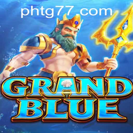 Discover the Exciting World of GRANDBLUE: A Comprehensive Guide Featuring TG77.com
